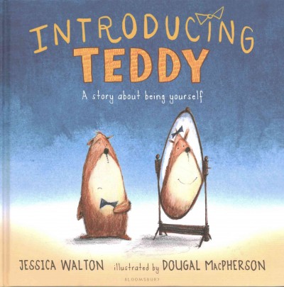 Introducing Teddy : a story about being yourself / Jessica Walton ; illustrated by Dougal MacPherson.