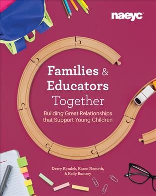 Families and Educators Together :  Building Great Relationships that Support Young Children / Derry Koralek, Karen Nemeth, & Kelly Ramsey