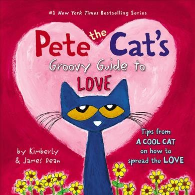 Pete the cat's groovy guide to love  by Kimberly & James Dean.