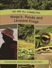 Nisga'a, ponds and leopard frogs / Charmaine Peal, Brenda Boreham and Terri Mack.