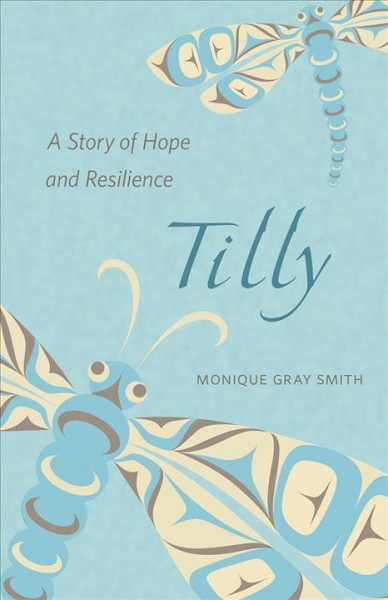 Tilly [paperback] : a story of hope and resilience / Monique Gray Smith.