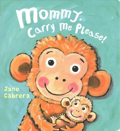 Mommy, carry me please! [Board Book]/ Jane Cabrera.