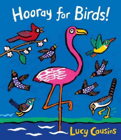 Hooray for birds! [Board book]/ Lucy Cousins.