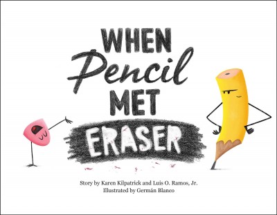 When Pencil Met Eraser / story by Karen Kilpatrick and Luis O. Ramos, Jr. ; illustrated by Germán Blanco.