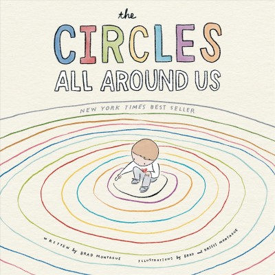 The circles all around us / written by Brad Montague ; illustrations by Brad and Kristi Montague.