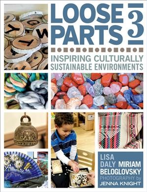 Loose parts 3:  inspiring culturally sustainable environments / Lisa Daly and Miriam Beloglovsky ; photographs by Jenna Daly.