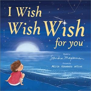 I wish, wish, wish for you / words by Sandra Magsamen ; pictures by Melisa Fernández Nitsche.