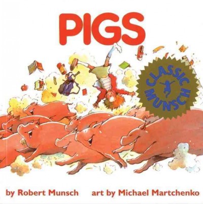 Pigs [board book] / story by Robert Munsch ; art by Michael Martchenko.