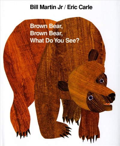 Brown bear, brown bear, what do you see? [oversize book] /  Bill Martin Jr. ; illustrated by Eric Carle.