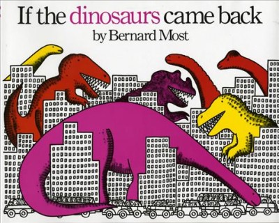 If the dinosaurs came back / written and illustrated by Bernard Most.