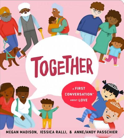 Together : a first conversation about love / words by Megan Madison & Jessica Ralli, & Anne/Andy Passchier.