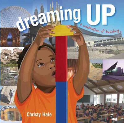 Dreaming up : a celebration of building / Christy Hale.