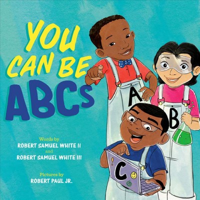 You can be ABCs / words by Robert Samuel White II and Robert Samuel White III ; pictures by Robert Paul Jr..