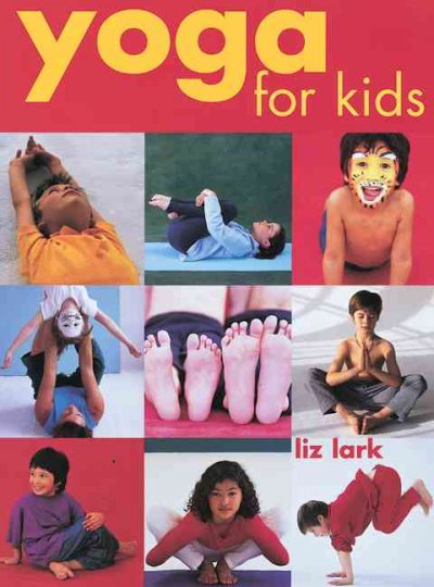 Yoga for kids / Liz Lark ; photography by Clare Park.