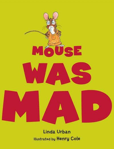 Mouse was mad / Linda Urban ; illustrated by Henry Cole.