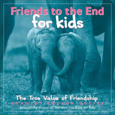 Friends to the end for kids : the true value of friendship / Bradley Trevor Greive.
