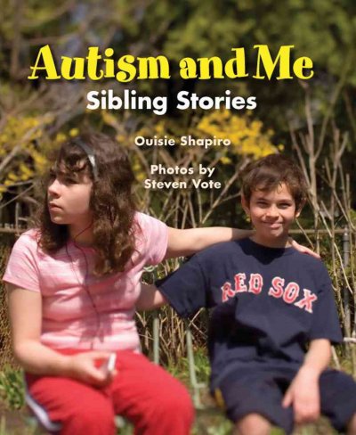 Autism and me : sibling stories / Ouisie Shapiro ; photographs by Steven Vote.
