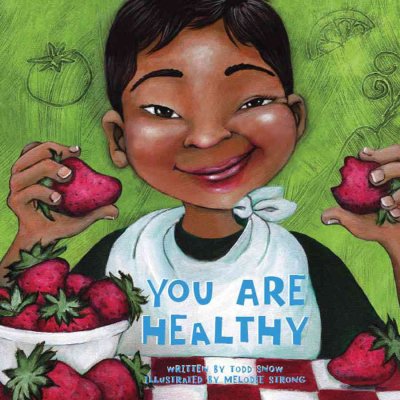 You are healthy / written by Todd Snow ; illustrated by Melodee Strong.