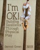 I'm OK! : building resilience through physical play  Cover Image